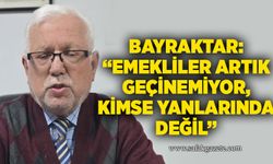 Bayraktar: “Emekliler artık geçinemiyor, kimse yanlarında değil”