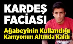 Ağabeyi geri manevra yaparken kamyonun altında kalan genç hayatını kaybetti