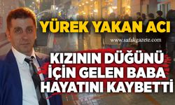 Yürek yakan acı: Kızının düğünü için gelen baba hayatını kaybetti