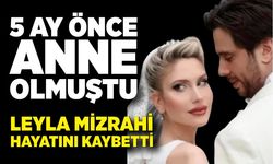5 Ay Önce Anne Olmuştu… Leyla Mizrahi Hayatını Kaybetti