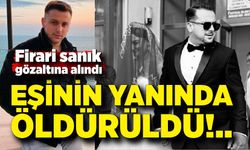 Eşinin yanında öldürüldü; Firari zanlı yakalandı