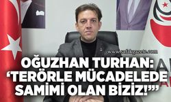 Oğuzhan Turhan: ‘Terörle mücadelede samimi olan biziz!’”