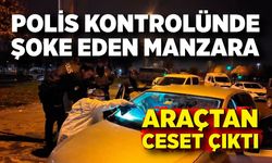 Polisin GBT yapmak istediği araçtan ceset çıktı