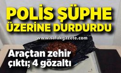Polisin şüphe üzerine durduğu araçtan zehir çıktı; 4 gözaltı