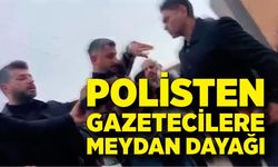Polisten gazetecilere meydan dayağı