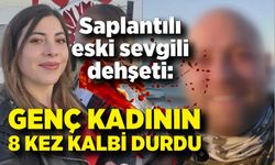 Saplantılı eski sevgili dehşeti: Genç kadının 8 kez kalbi durdu