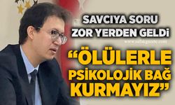Savcıya soru zor yerden geldi: “Ölülerle psikolojik bağ kurmayız”