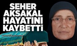 Seher Aksakal hayatını kaybetti