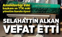Amelebirliği eski başkanı Selahattin Alkan hayatını kaybetti