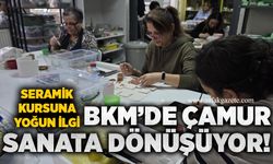 BKM’de çamur sanata dönüşüyor! Seramik kursuna yoğun ilgi