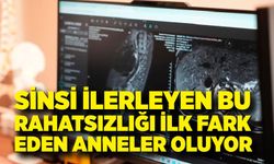 Sinsi ilerleyen bu rahatsızlığı ilk fark eden anneler oluyor