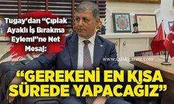 Tugay'dan “Çıplak Ayaklı İş Bırakma Eylemi”ne Net Mesaj: “Gerekeni En Kısa Sürede Yapacağız”