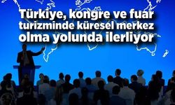 Türkiye, kongre ve fuar turizminde küresel merkez olma yolunda ilerliyor