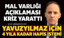 Mal varlığı açıklaması kriz yarattı: Yavuzyılmaz için 4 yıla kadar hapis istemi