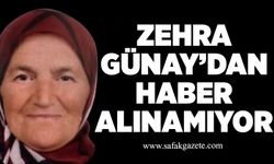 Zehra Günay’dan haber alınamıyor