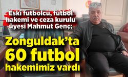 Mahmut Genç; “Zonguldak’ta 60 futbol hakemimiz vardı”