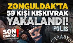 Zonguldak’ta 59 kişi kıskıvrak yakalandı!