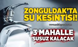 Zonguldak’ta su kesintisi! 3 mahalle susuz kalacak...
