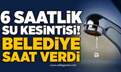 6 Saatlik Su Kesintisi! Belediye Saat Verdi