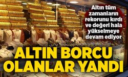 Altın borcu olanlar yandı