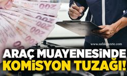 Araç muayenesinde komisyon tuzağı!