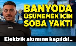 Banyoda elektrikli soba yakan genç akıma kapıldı: Hayatını kaybetti