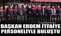 Başkan Erdem itfaiye personeliyle buluştu