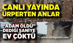 “Adam öldü evi de yıkıldı” dedi, saniyeler sonra ev çöktü