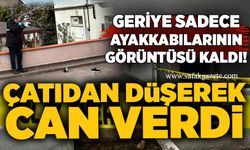 Çatıdan düşerek can verdi: Geriye ayakkabılarının görüntüsü kaldı!