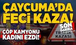Çaycuma'da feci kaza: Çöp kamyonu kadını ezdi!