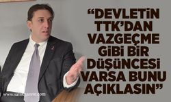 “Devletin TTK’dan vazgeçme gibi bir düşüncesi varsa bunu açıklasın”