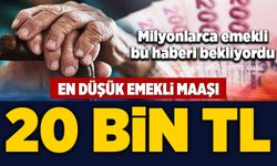 Milyonlarca emekli bu haberi bekliyordu: En düşük emekli maaşı 20 bin TL oldu