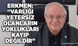 Erkmen: “Varlığı yetersiz olanların yoklukları da kayıp değildir”