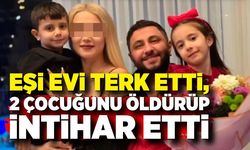 Vahşet: Eşi evi terk etti, 2 çocuğunu öldürüp intihar etti