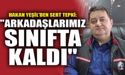 Hakan Yeşil'den sert tepki: "Arkadaşlarımız sınıfta kaldı"