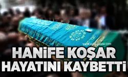 Hanife Koşar hayatını kaybetti