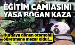Hurdaya dönen otomobil öğretmene mezar oldu