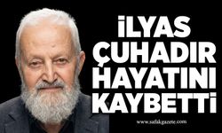 İlyas Çuhadır hayatını kaybetti