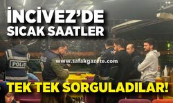 İncivez’de sıcak saatler: Tek tek sorguladılar!