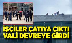 İşçiler Çatıya Çıktı, Vali Devreye Girdi
