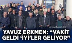 Yavuz Erkmen: “Vakit geldi ‘İYİ’ler geliyor”