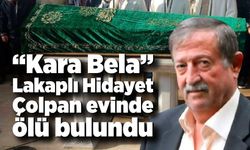 “Kara Bela” Lakaplı Hidayet Çolpan evinde ölü bulundu