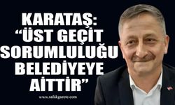 Şendoğan Karataş: “Üst geçit sorumluluğu belediyeye aittir”