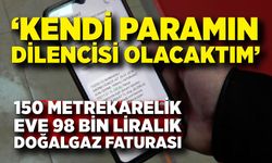 150 metrekarelik eve 98 bin liralık doğalgaz faturası