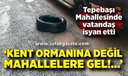 Vatandaş Başkan'a isyan etti; Kent ormanına değil mahallelere gel