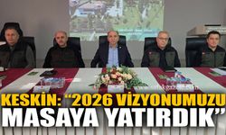 Keskin: “2026 vizyonumuzu masaya yatırdık”