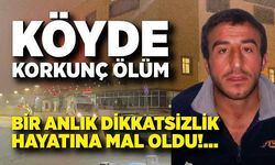 Köyde korkunç ölüm; Bir anlık dikkatsizlik hayatına mal oldu