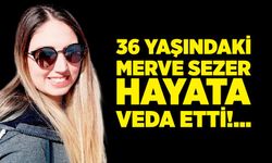 36 Yaşındaki Merve Sezer Hayata Veda Etti