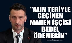 Atakan Karali: “Alın teriyle geçinen maden işçisi bedel ödemesin”