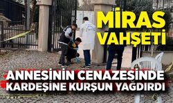 Ağabey annesinin cenazesinde kardeşine kurşun yağdırdı